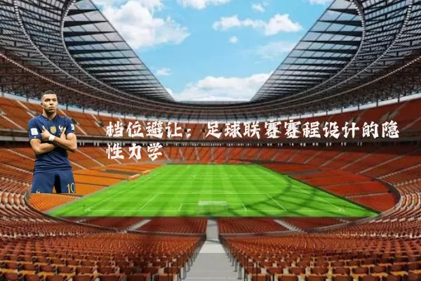 档位避让：足球联赛赛程设计的隐性力学